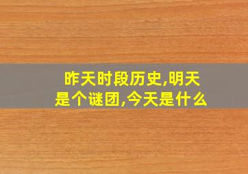 昨天时段历史,明天是个谜团,今天是什么