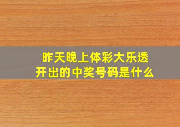 昨天晚上体彩大乐透开出的中奖号码是什么