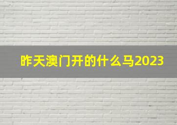 昨天澳门开的什么马2023