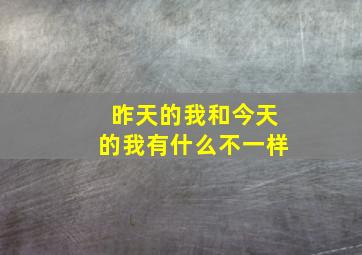 昨天的我和今天的我有什么不一样