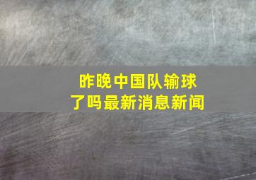 昨晚中国队输球了吗最新消息新闻