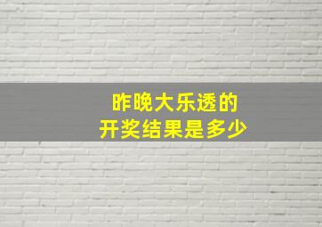 昨晚大乐透的开奖结果是多少