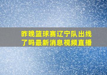 昨晚篮球赛辽宁队出线了吗最新消息视频直播