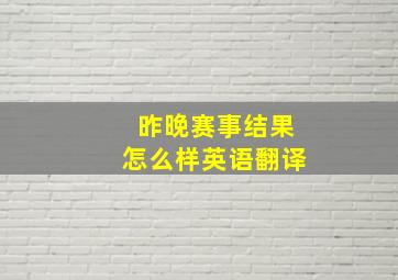 昨晚赛事结果怎么样英语翻译