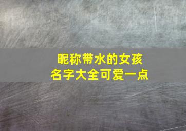 昵称带水的女孩名字大全可爱一点