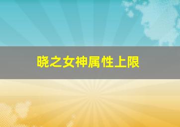 晓之女神属性上限