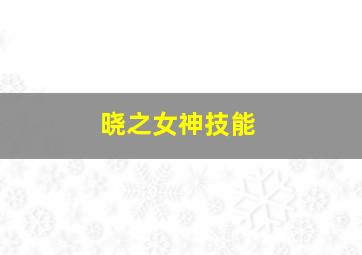 晓之女神技能