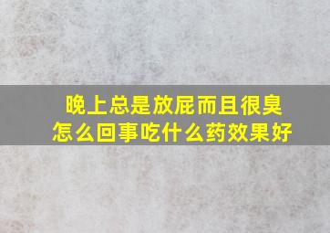 晚上总是放屁而且很臭怎么回事吃什么药效果好