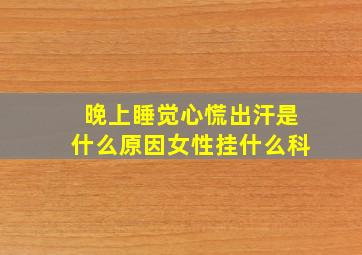 晚上睡觉心慌出汗是什么原因女性挂什么科