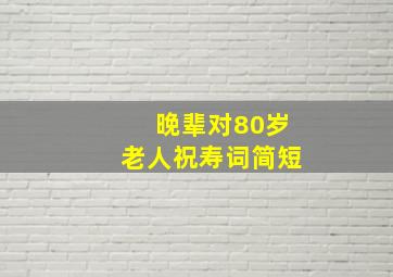 晚辈对80岁老人祝寿词简短