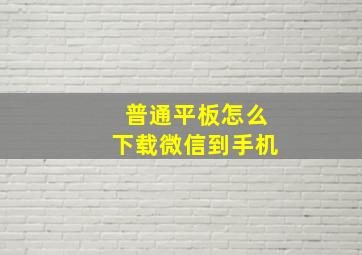 普通平板怎么下载微信到手机