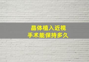 晶体植入近视手术能保持多久