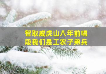 智取威虎山八年前唱段我们是工农子弟兵