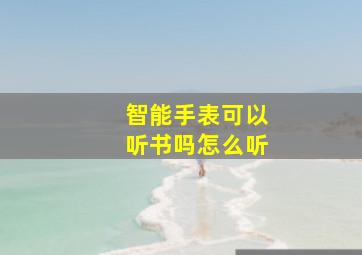 智能手表可以听书吗怎么听