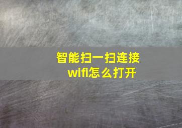 智能扫一扫连接wifi怎么打开