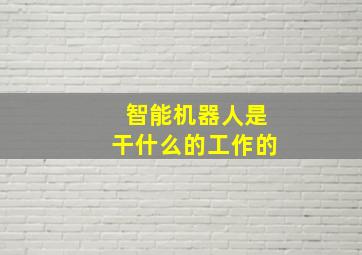 智能机器人是干什么的工作的