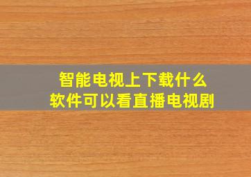 智能电视上下载什么软件可以看直播电视剧