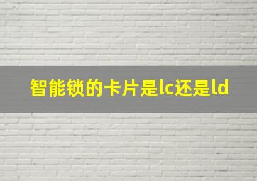 智能锁的卡片是lc还是ld