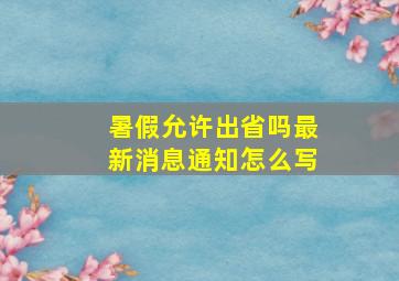 暑假允许出省吗最新消息通知怎么写