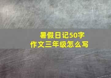 暑假日记50字作文三年级怎么写