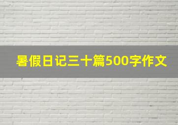 暑假日记三十篇500字作文