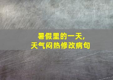 暑假里的一天,天气闷热修改病句