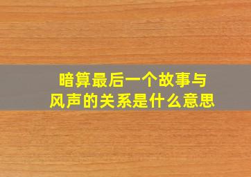 暗算最后一个故事与风声的关系是什么意思