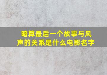 暗算最后一个故事与风声的关系是什么电影名字