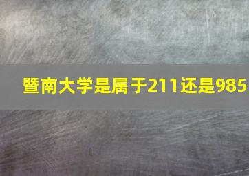 暨南大学是属于211还是985