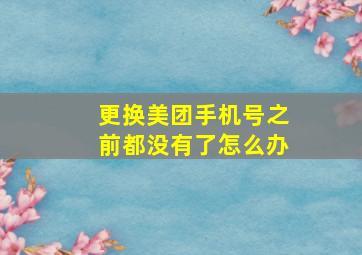 更换美团手机号之前都没有了怎么办