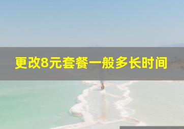 更改8元套餐一般多长时间