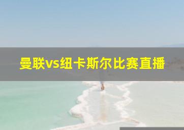 曼联vs纽卡斯尔比赛直播