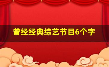 曾经经典综艺节目6个字