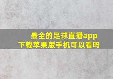 最全的足球直播app下载苹果版手机可以看吗