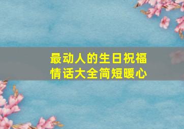 最动人的生日祝福情话大全简短暖心