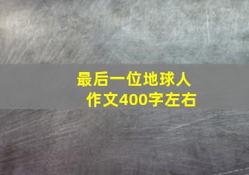 最后一位地球人作文400字左右