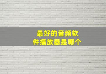 最好的音频软件播放器是哪个