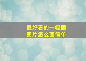 最好看的一幅画图片怎么画简单