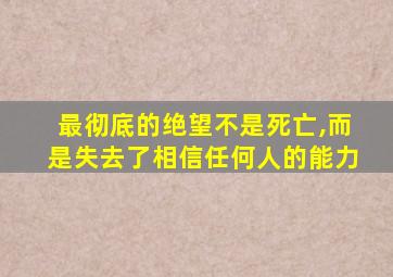 最彻底的绝望不是死亡,而是失去了相信任何人的能力