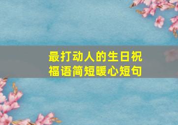 最打动人的生日祝福语简短暖心短句