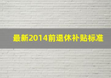 最新2014前退休补贴标准