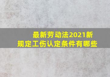 最新劳动法2021新规定工伤认定条件有哪些