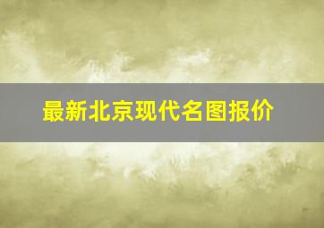 最新北京现代名图报价