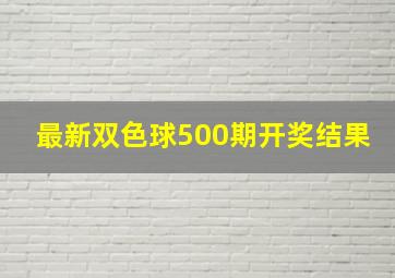 最新双色球500期开奖结果