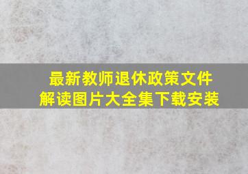 最新教师退休政策文件解读图片大全集下载安装