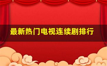 最新热门电视连续剧排行