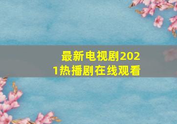 最新电视剧2021热播剧在线观看