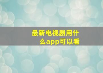 最新电视剧用什么app可以看