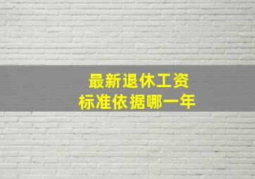 最新退休工资标准依据哪一年