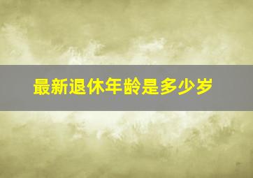 最新退休年龄是多少岁